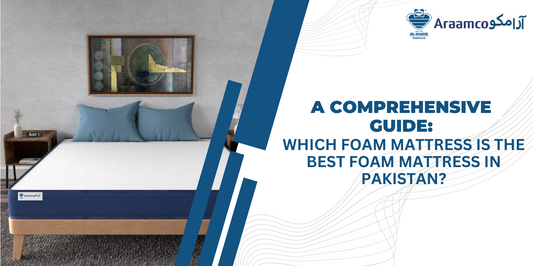 A Comprehensive Guide: Which Foam Mattress is the Best Foam Mattress in Pakistan?