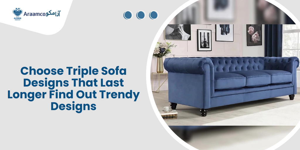 Choose Triple Sofa Designs That Last Longer - Find Out Trendy Designs