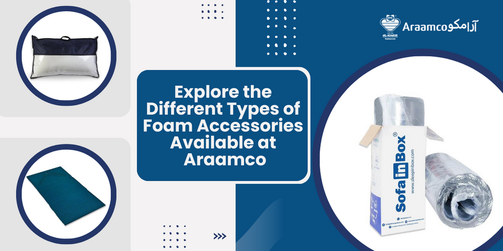 Explore the Different types of foam accessories available at Araamco.