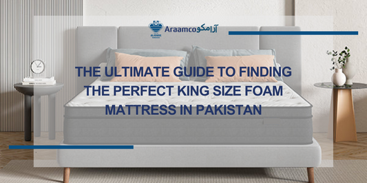 The Ultimate Guide to Finding the Perfect King Size Foam Mattress In Pakistan